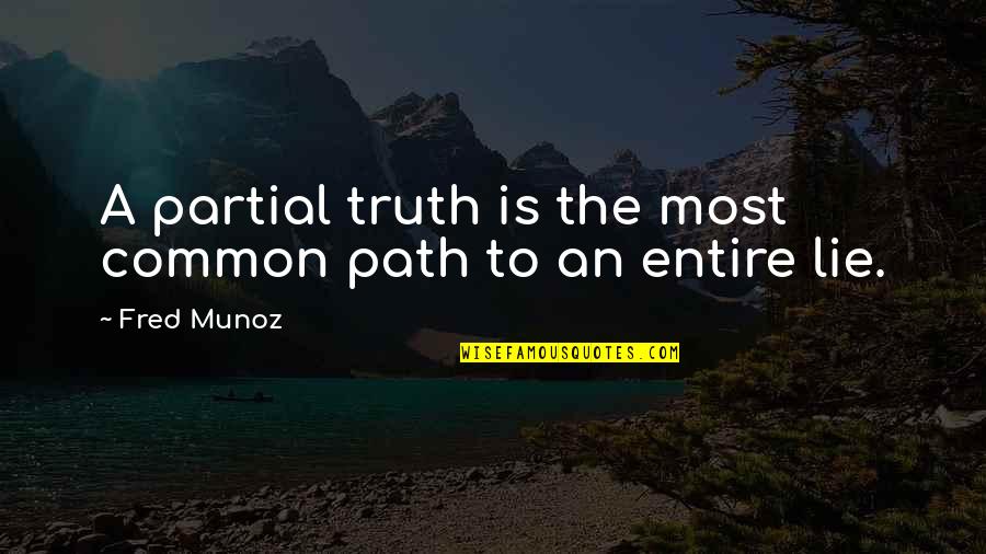 Famous Snappy Quotes By Fred Munoz: A partial truth is the most common path