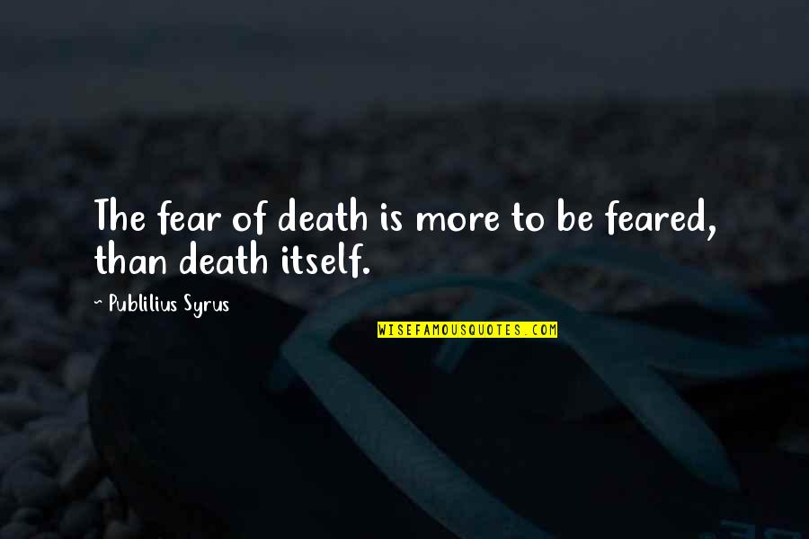 Famous Snappy Quotes By Publilius Syrus: The fear of death is more to be
