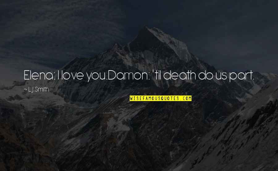 Famous Sneezing Quotes By L.J.Smith: Elena: I love you.Damon: 'til death do us Famous Sneezing Quotes By L.J.Smith: Elena: I love you.Damon: 'til death do us
