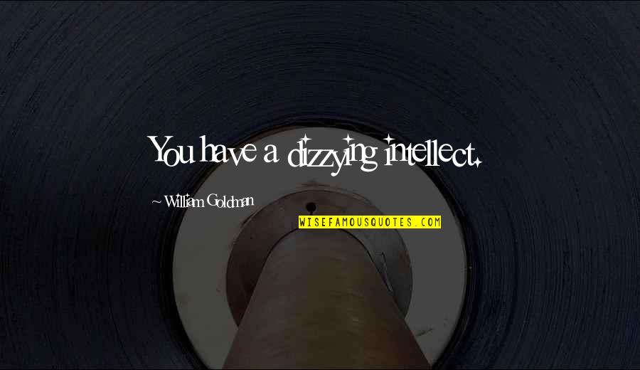 Famous Snide Quotes By William Goldman: You have a dizzying intellect.