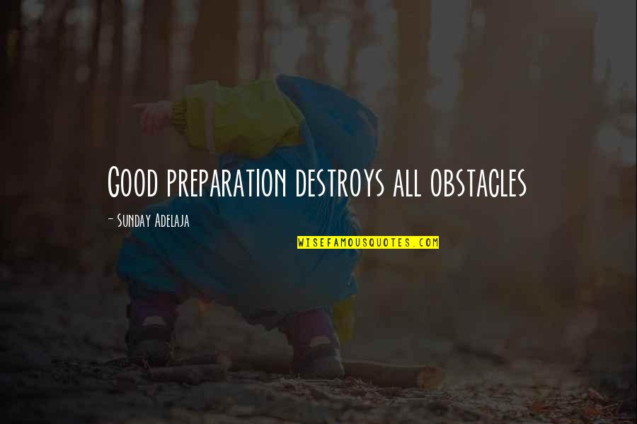 Famous Snitch Quotes By Sunday Adelaja: Good preparation destroys all obstacles