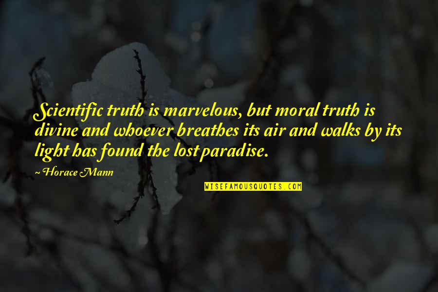 Famous Snitches Quotes By Horace Mann: Scientific truth is marvelous, but moral truth is