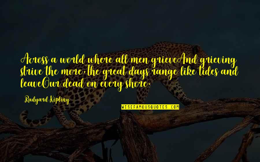 Famous Snitches Quotes By Rudyard Kipling: Across a world where all men grieveAnd grieving
