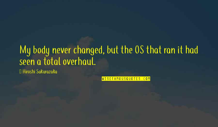 Famous Snobbish Quotes By Hiroshi Sakurazaka: My body never changed, but the OS that Famous Snobbish Quotes By Hiroshi Sakurazaka: My body never changed, but the OS that