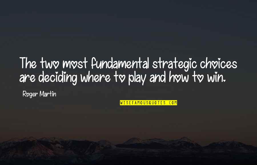 Famous Snobby Quotes By Roger Martin: The two most fundamental strategic choices are deciding