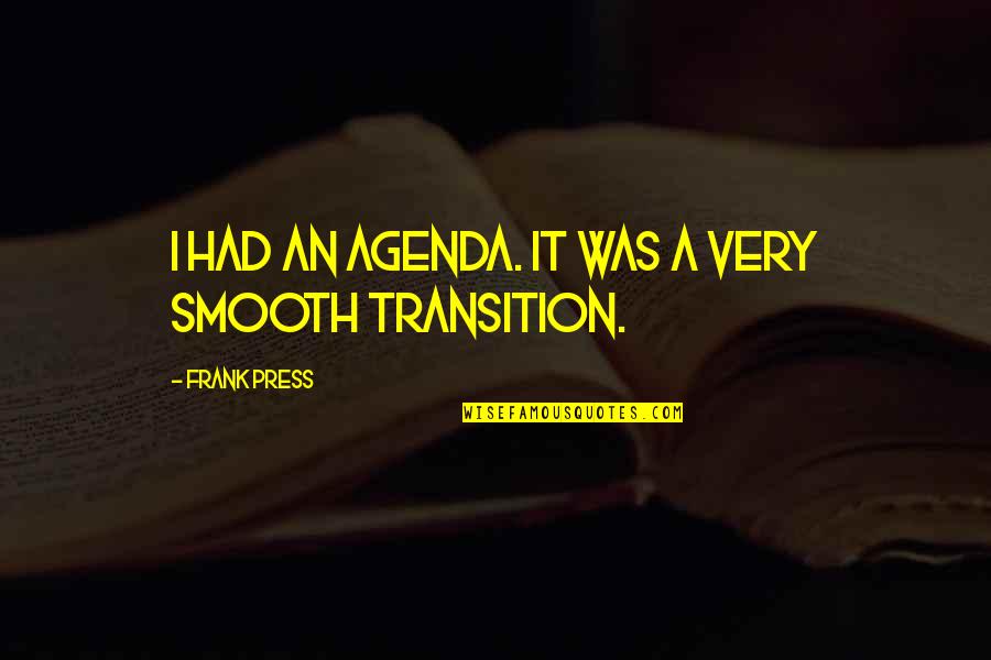 Famous Snoring Quotes By Frank Press: I had an agenda. It was a very Famous Snoring Quotes By Frank Press: I had an agenda. It was a very