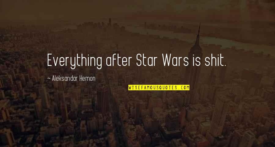 Famous Snowmen Quotes By Aleksandar Hemon: Everything after Star Wars is shit.