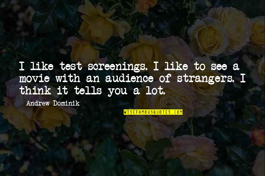 Famous Sobriety Quotes By Andrew Dominik: I like test screenings. I like to see