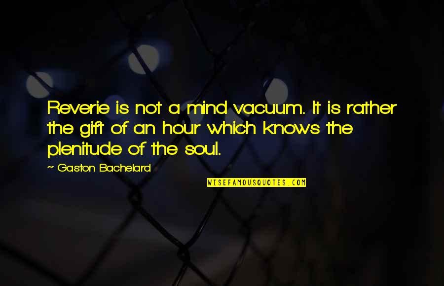 Famous Sobriety Quotes By Gaston Bachelard: Reverie is not a mind vacuum. It is