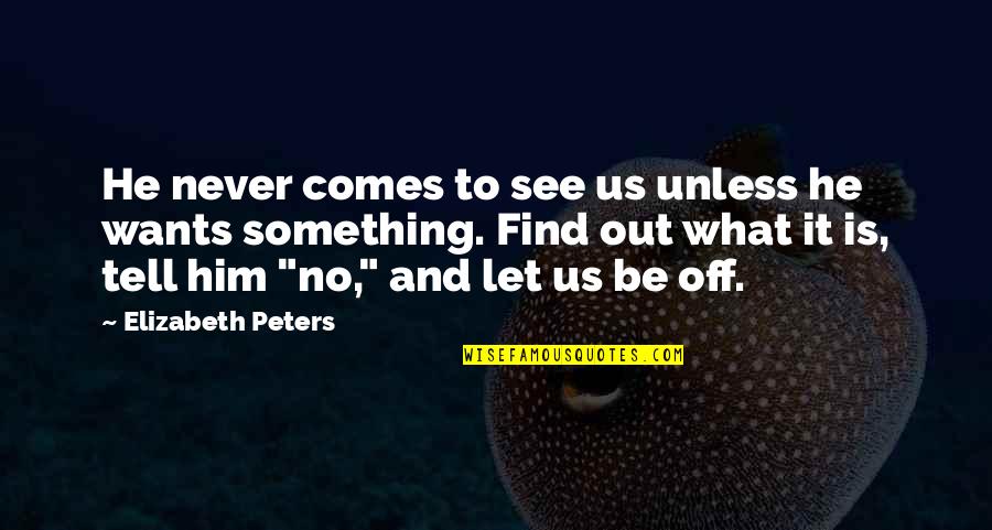 Famous Soccer Referee Quotes By Elizabeth Peters: He never comes to see us unless he Famous Soccer Referee Quotes By Elizabeth Peters: He never comes to see us unless he