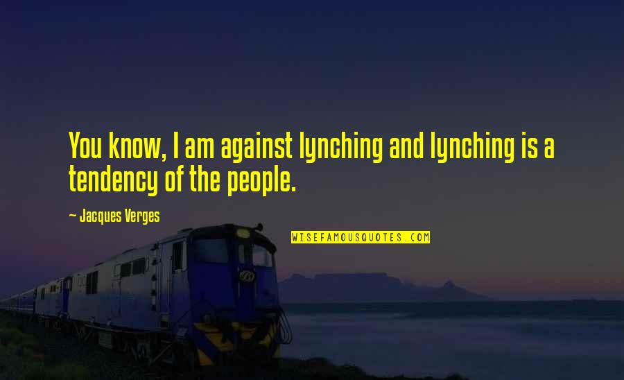 Famous Social Psychology Quotes By Jacques Verges: You know, I am against lynching and lynching