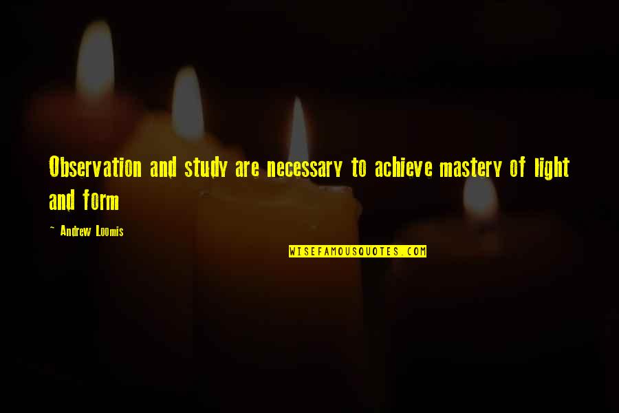 Famous Social Science Quotes By Andrew Loomis: Observation and study are necessary to achieve mastery
