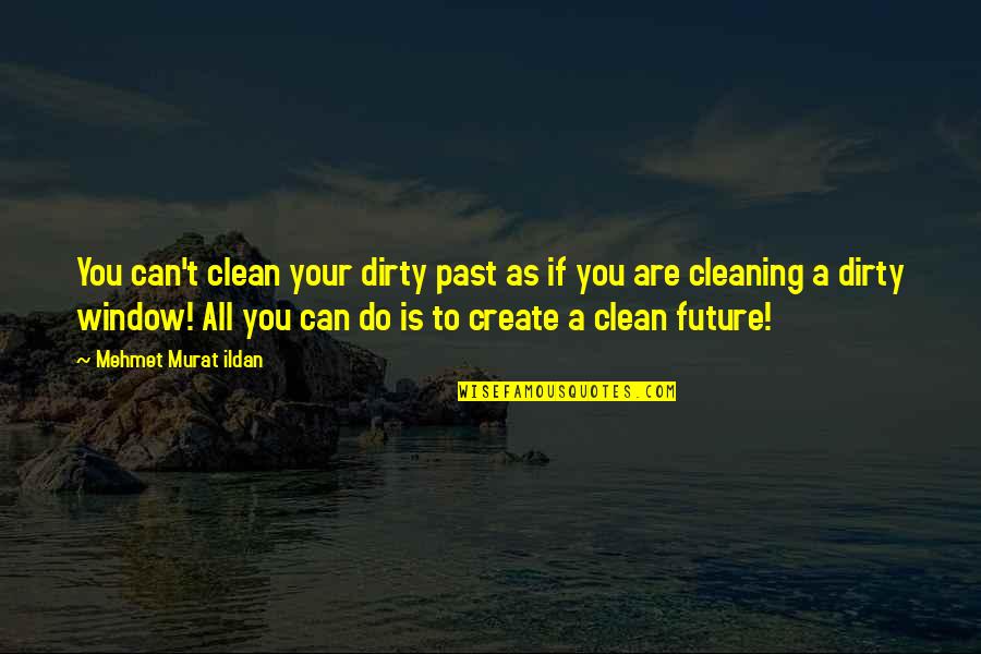 Famous Social Science Quotes By Mehmet Murat Ildan: You can't clean your dirty past as if