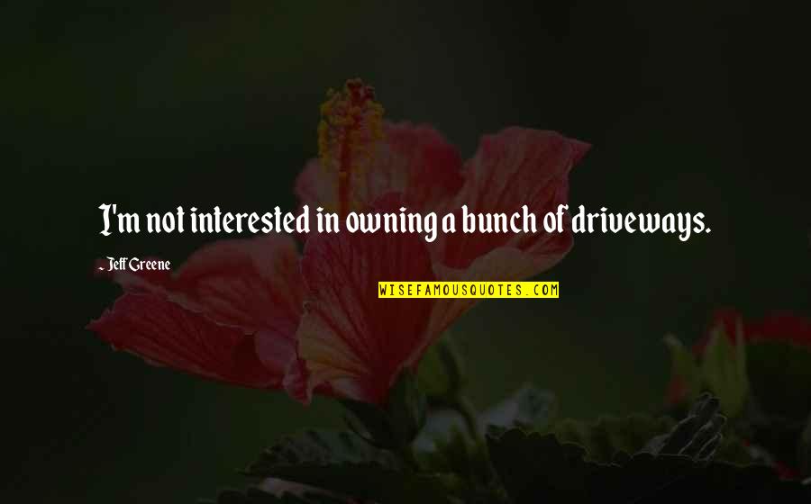 Famous Socialising Quotes By Jeff Greene: I'm not interested in owning a bunch of