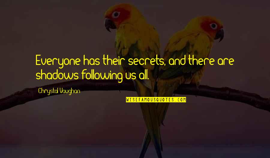 Famous Sociology Quotes By Chrystal Vaughan: Everyone has their secrets, and there are shadows