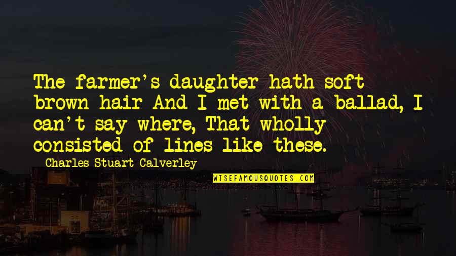 Famous Softball Quotes By Charles Stuart Calverley: The farmer's daughter hath soft brown hair And