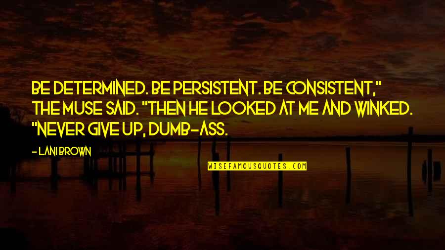 Famous Softball Quotes By Lani Brown: Be determined. Be persistent. Be consistent," the muse Famous Softball Quotes By Lani Brown: Be determined. Be persistent. Be consistent," the muse