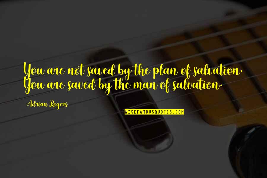 Famous Soja Quotes By Adrian Rogers: You are not saved by the plan of