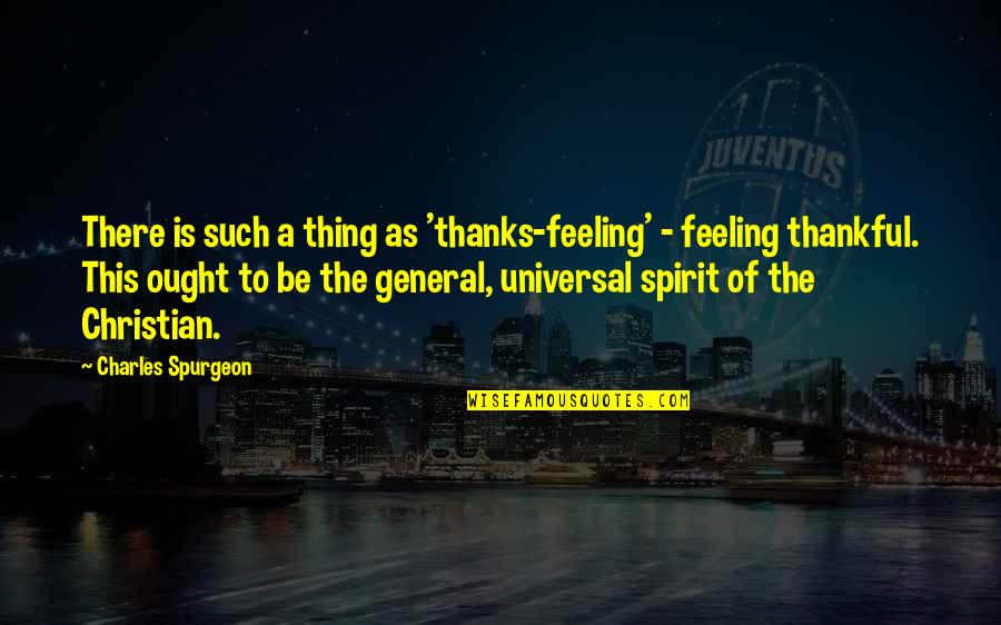 Famous Sole Quotes By Charles Spurgeon: There is such a thing as 'thanks-feeling' -