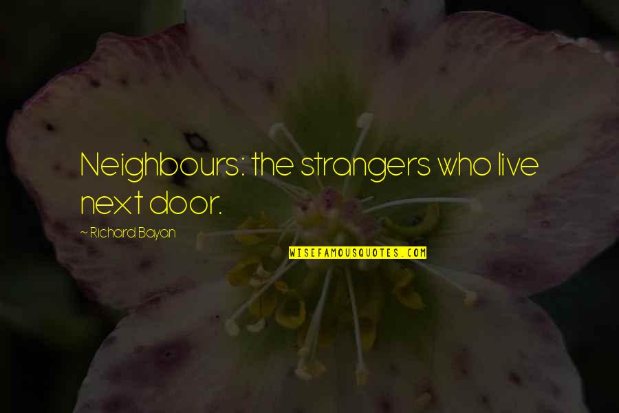 Famous Sophia Petrillo Quotes By Richard Bayan: Neighbours: the strangers who live next door.