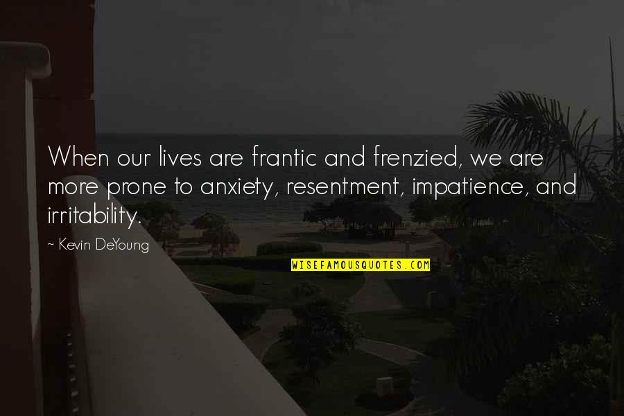 Famous Sophie Foster Quotes By Kevin DeYoung: When our lives are frantic and frenzied, we