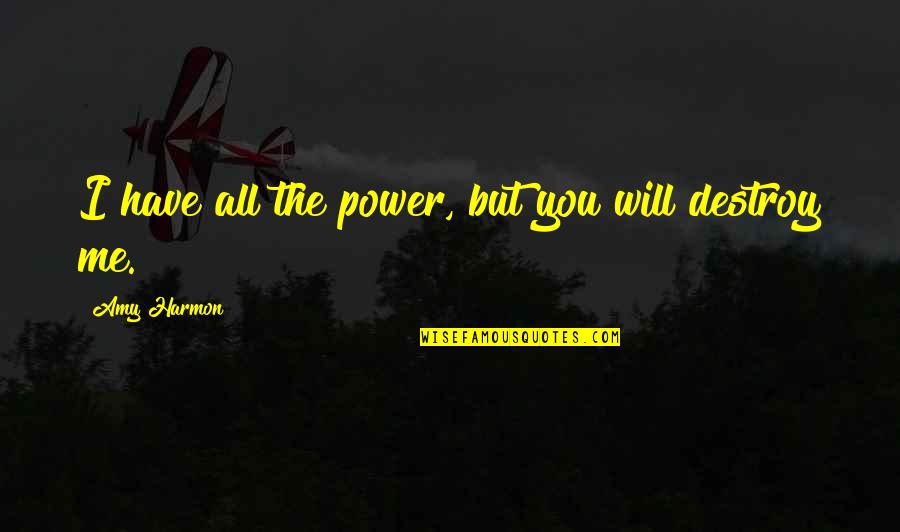 Famous Sophists Quotes By Amy Harmon: I have all the power, but you will Famous Sophists Quotes By Amy Harmon: I have all the power, but you will