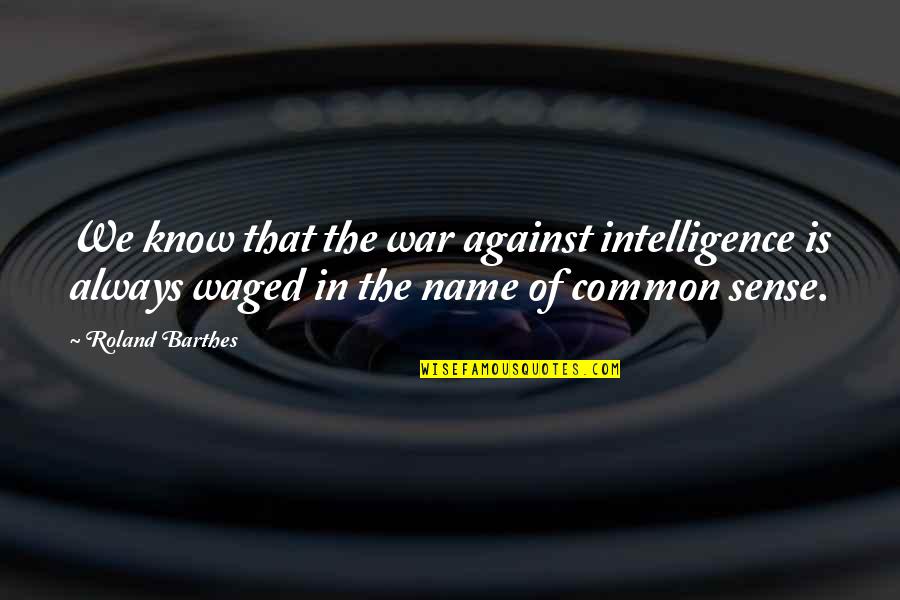 Famous Sorkin Quotes By Roland Barthes: We know that the war against intelligence is