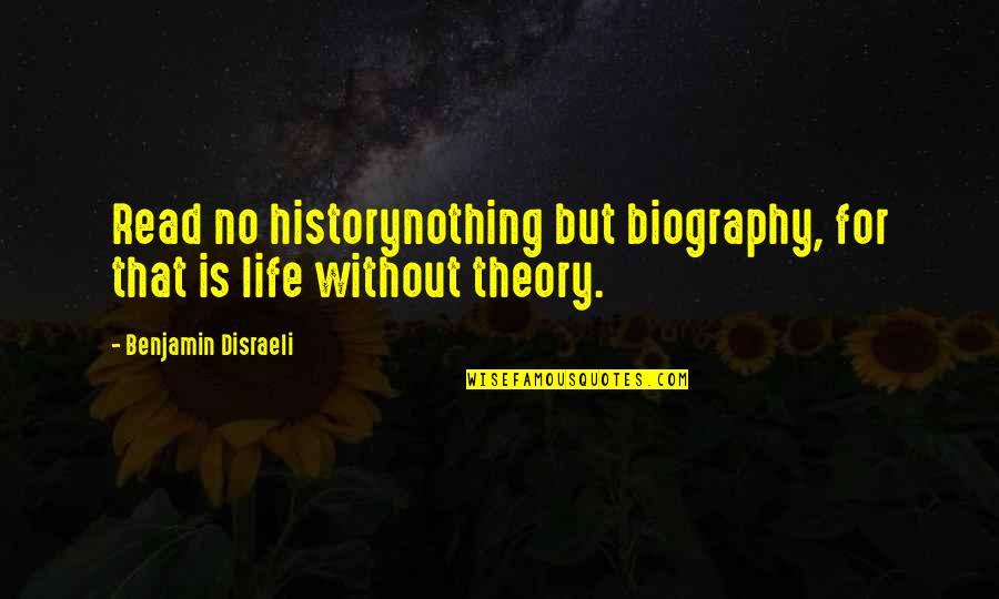 Famous Sounds Quotes By Benjamin Disraeli: Read no historynothing but biography, for that is