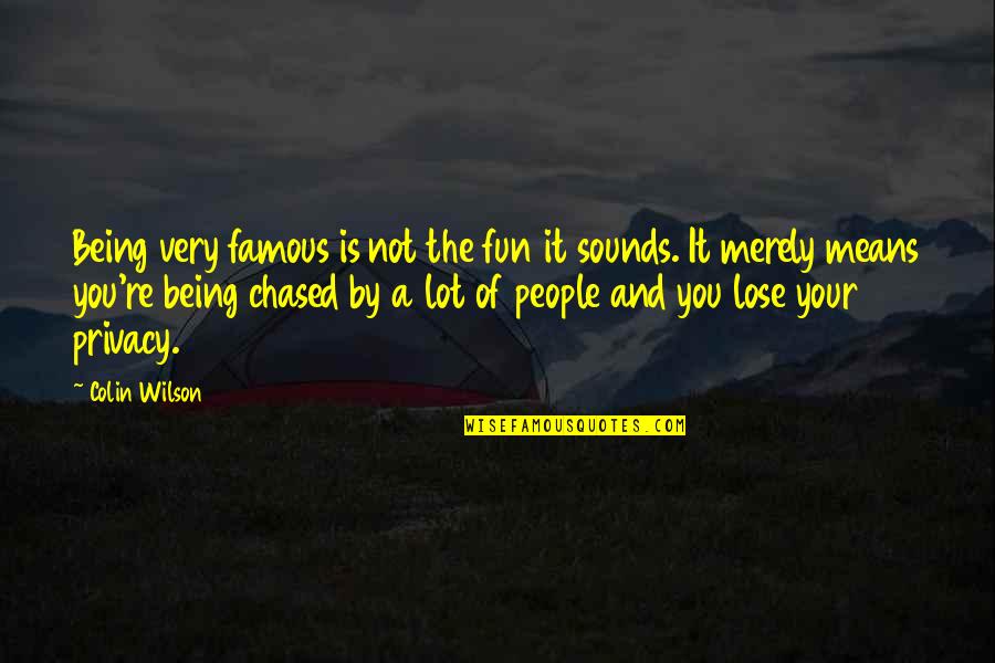 Famous Sounds Quotes By Colin Wilson: Being very famous is not the fun it