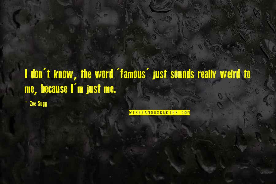 Famous Sounds Quotes By Zoe Sugg: I don't know, the word 'famous' just sounds