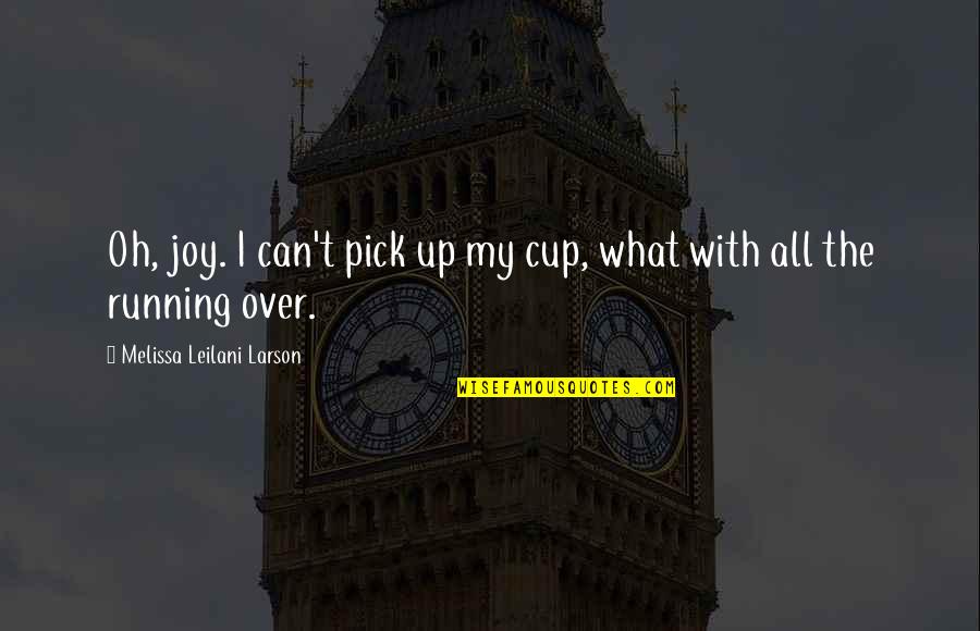 Famous South Asian Quotes By Melissa Leilani Larson: Oh, joy. I can't pick up my cup,