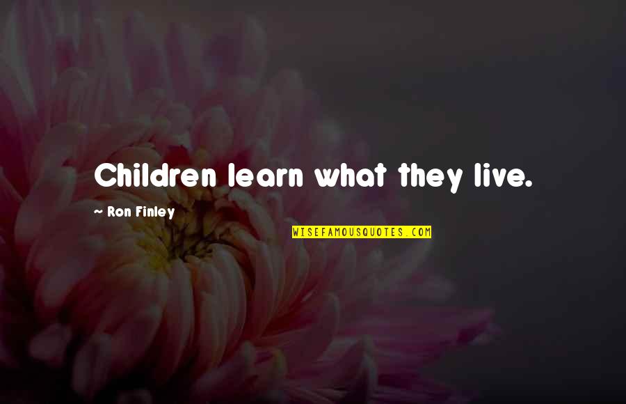Famous Soviet Union Quotes By Ron Finley: Children learn what they live.