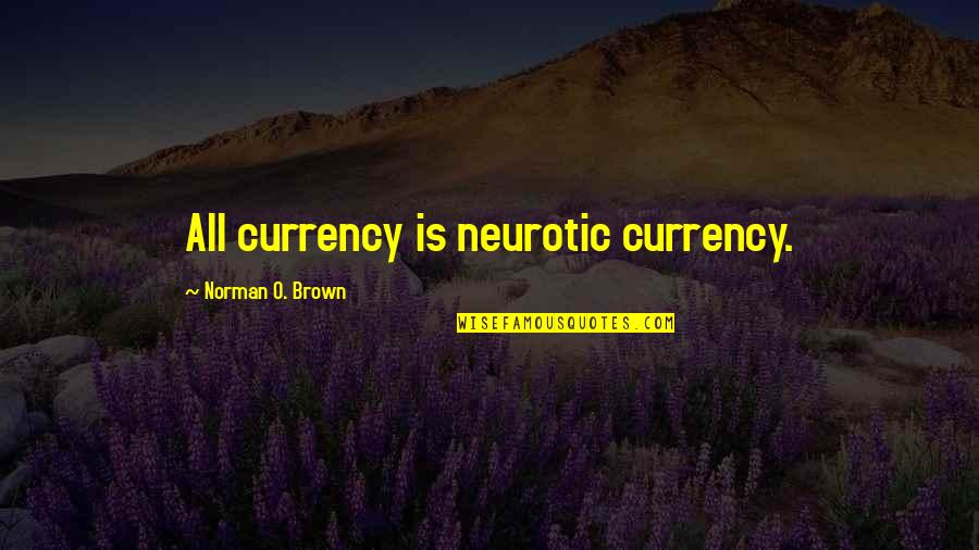 Famous Space Mission Quotes By Norman O. Brown: All currency is neurotic currency.