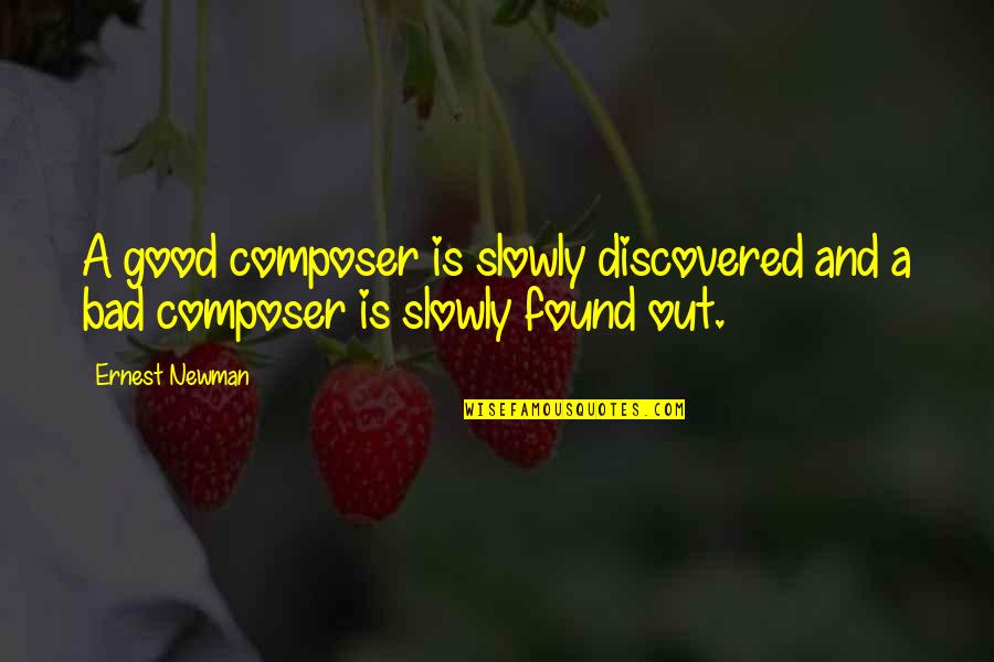 Famous Spaceballs Quotes By Ernest Newman: A good composer is slowly discovered and a