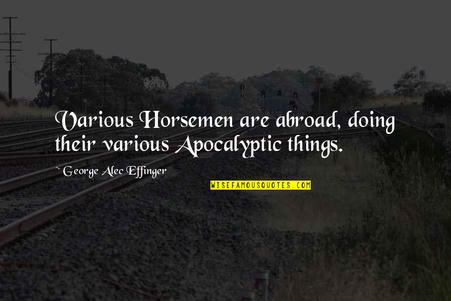 Famous Spaceballs Quotes By George Alec Effinger: Various Horsemen are abroad, doing their various Apocalyptic