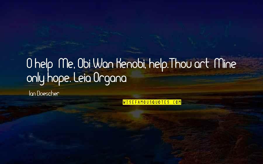 Famous Spanish Quotes By Ian Doescher: O help/ Me, Obi-Wan Kenobi, help. Thou art/