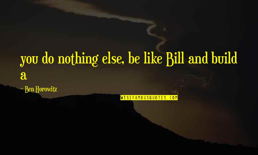 Famous Spartan War Quotes By Ben Horowitz: you do nothing else, be like Bill and