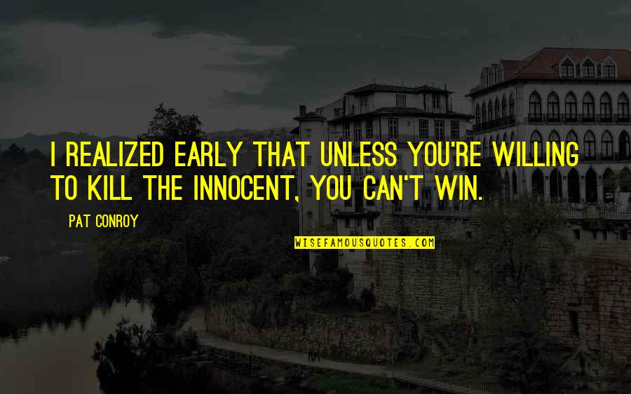 Famous Special Operations Quotes By Pat Conroy: I realized early that unless you're willing to