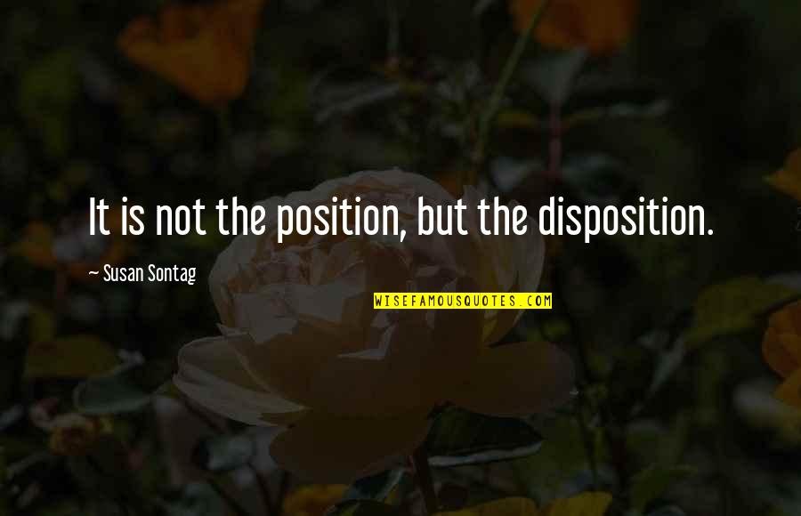 Famous Speech Language Pathologists Quotes By Susan Sontag: It is not the position, but the disposition.