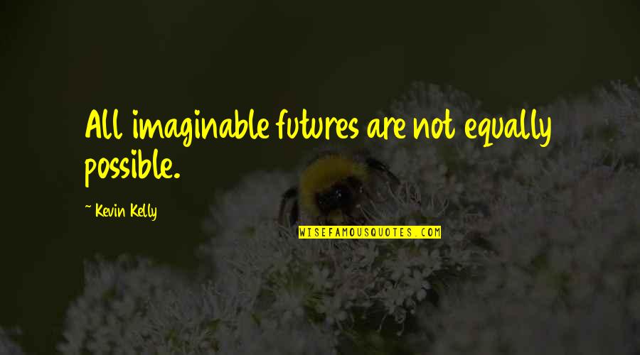 Famous Speech Pathology Quotes By Kevin Kelly: All imaginable futures are not equally possible.