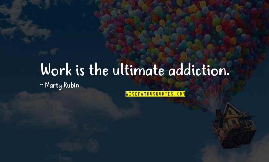 Famous Speech Pathology Quotes By Marty Rubin: Work is the ultimate addiction.