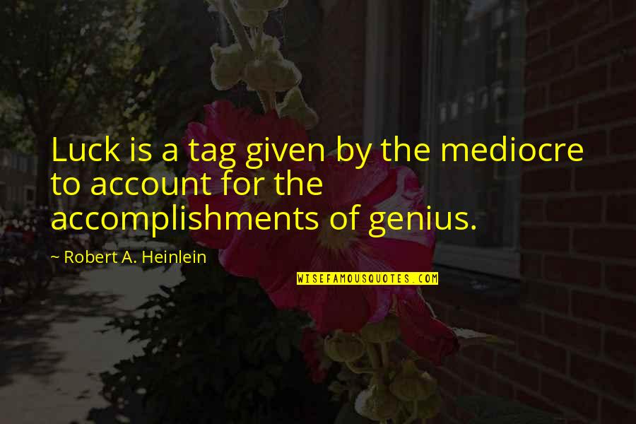 Famous Speeches Quotes By Robert A. Heinlein: Luck is a tag given by the mediocre