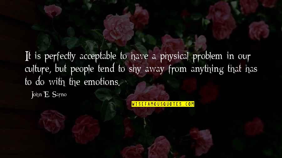Famous Speechless Quotes By John E. Sarno: It is perfectly acceptable to have a physical Famous Speechless Quotes By John E. Sarno: It is perfectly acceptable to have a physical