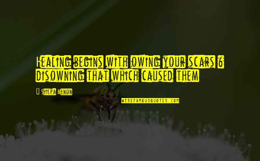 Famous Speechless Quotes By Shilpa Menon: Healing begins with owing your scars & disowning