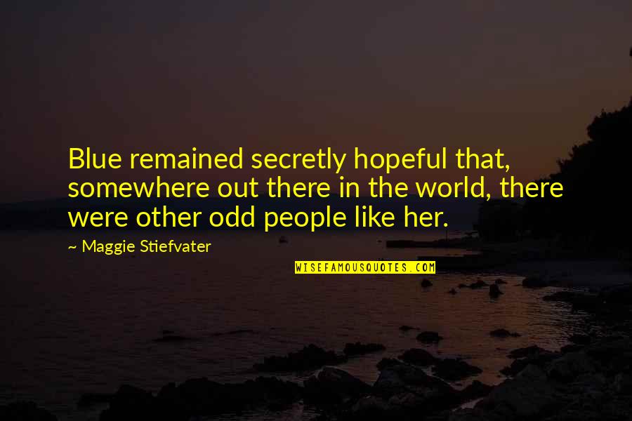 Famous Spirals Quotes By Maggie Stiefvater: Blue remained secretly hopeful that, somewhere out there Famous Spirals Quotes By Maggie Stiefvater: Blue remained secretly hopeful that, somewhere out there