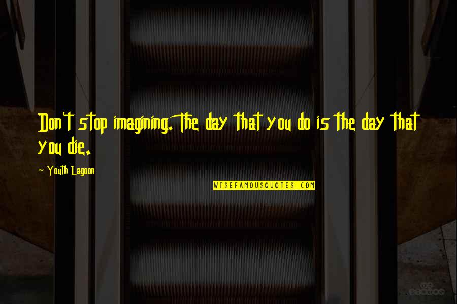 Famous Spirals Quotes By Youth Lagoon: Don't stop imagining. The day that you do