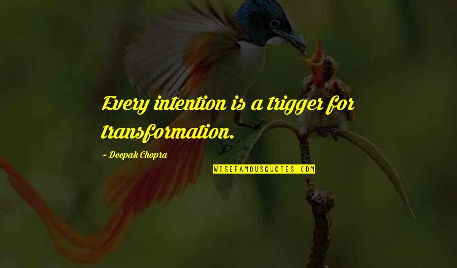 Famous Spirit Lifting Quotes By Deepak Chopra: Every intention is a trigger for transformation.