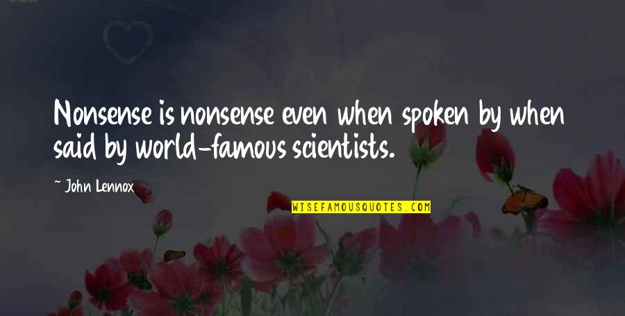 Famous Spoken Quotes By John Lennox: Nonsense is nonsense even when spoken by when
