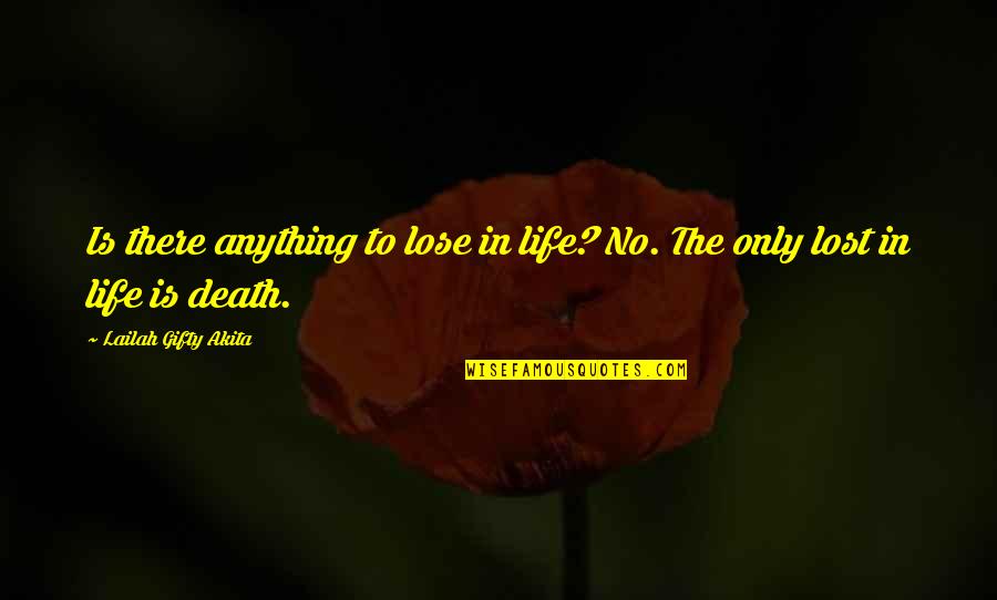 Famous Spontaneity Quotes By Lailah Gifty Akita: Is there anything to lose in life? No.