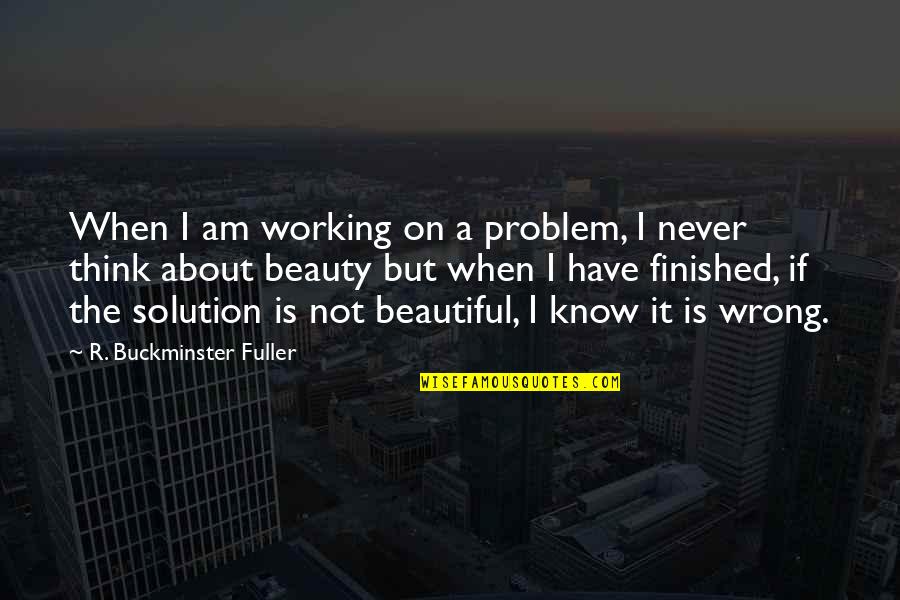 Famous Sport Quotes By R. Buckminster Fuller: When I am working on a problem, I